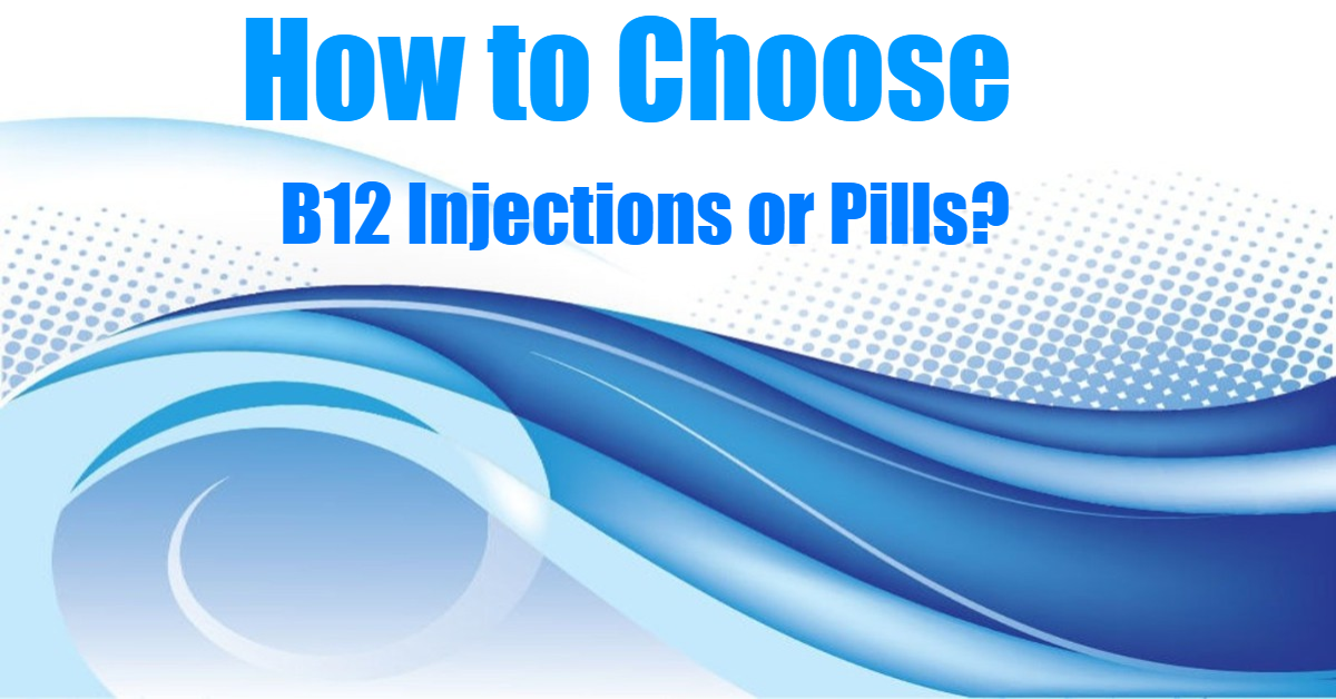 How to Choose B12 Injections or Pills?